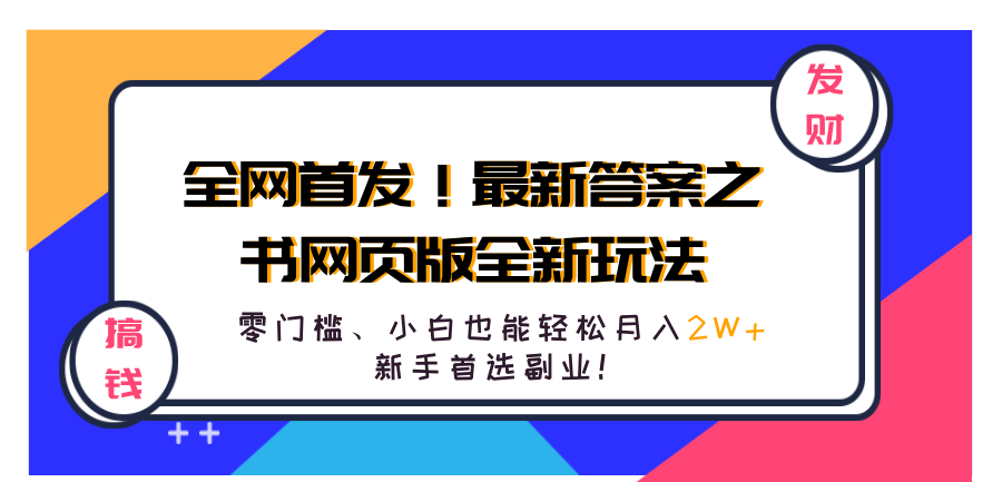 全网首发!最新答案之书网页版全新玩法,配合文档和网页,零门槛、小白也能轻松月入2W+,新手首选副业!-小白资源网