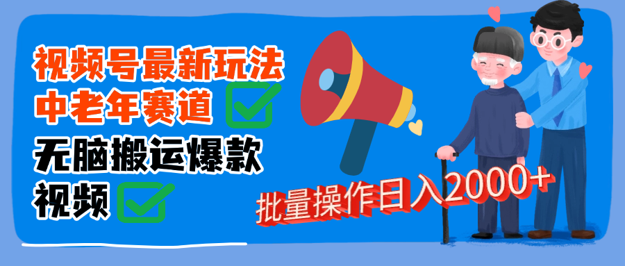 视频号中老年赛道无脑搬运日入2000➕-小白资源网
