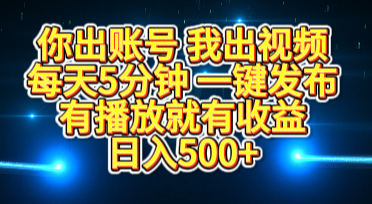 你出账号我出视频，每天5分钟，一键发布，有播放就有收益，日入500+-小白资源网