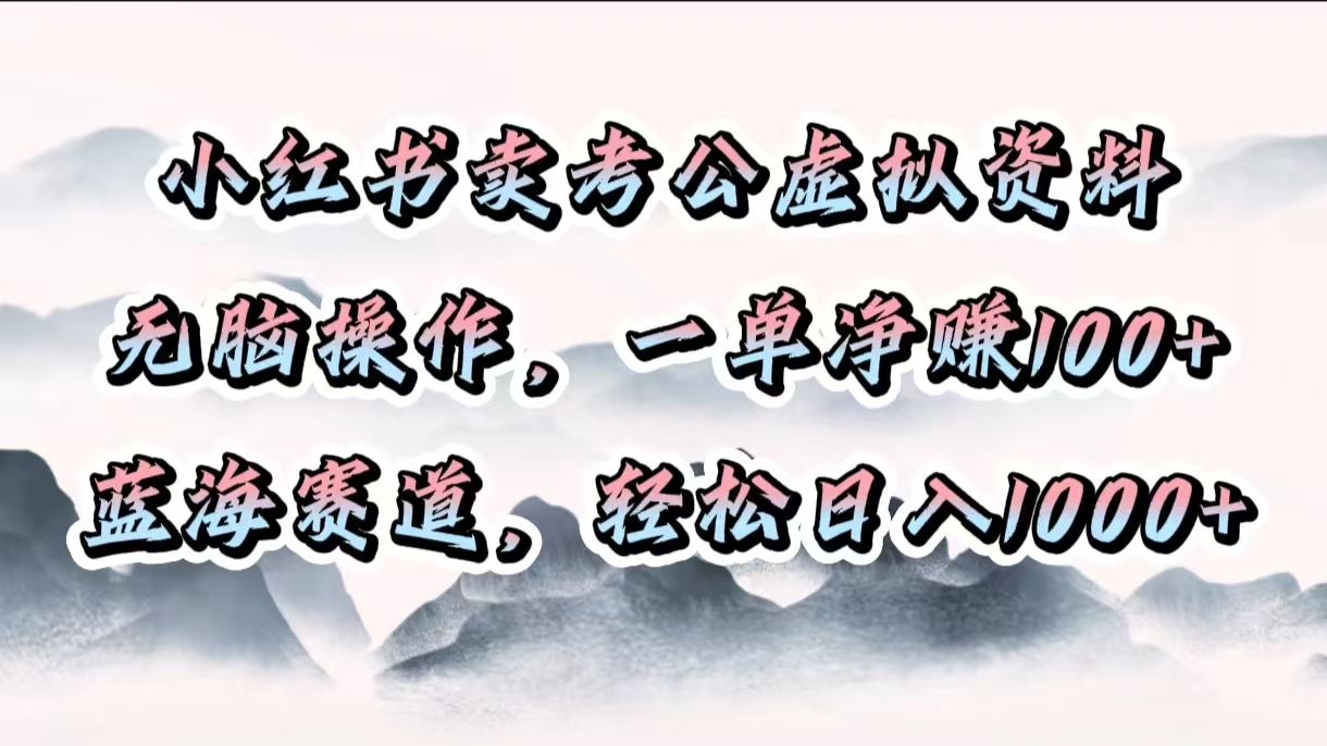 小红书卖考公虚拟资料，无脑操作，一单净赚100+，蓝海赛道，轻松日入1000+-小白资源网