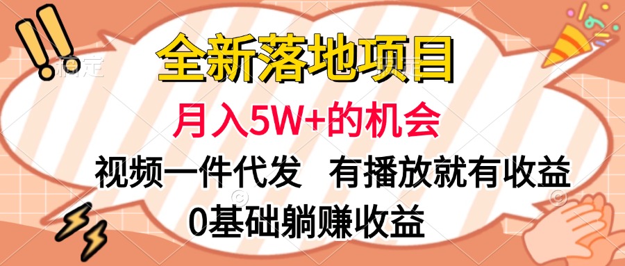 全新落地项目,月入5W+的机会,视频一键代发,有播放就有收益,0基础躺赚收益-小白资源网