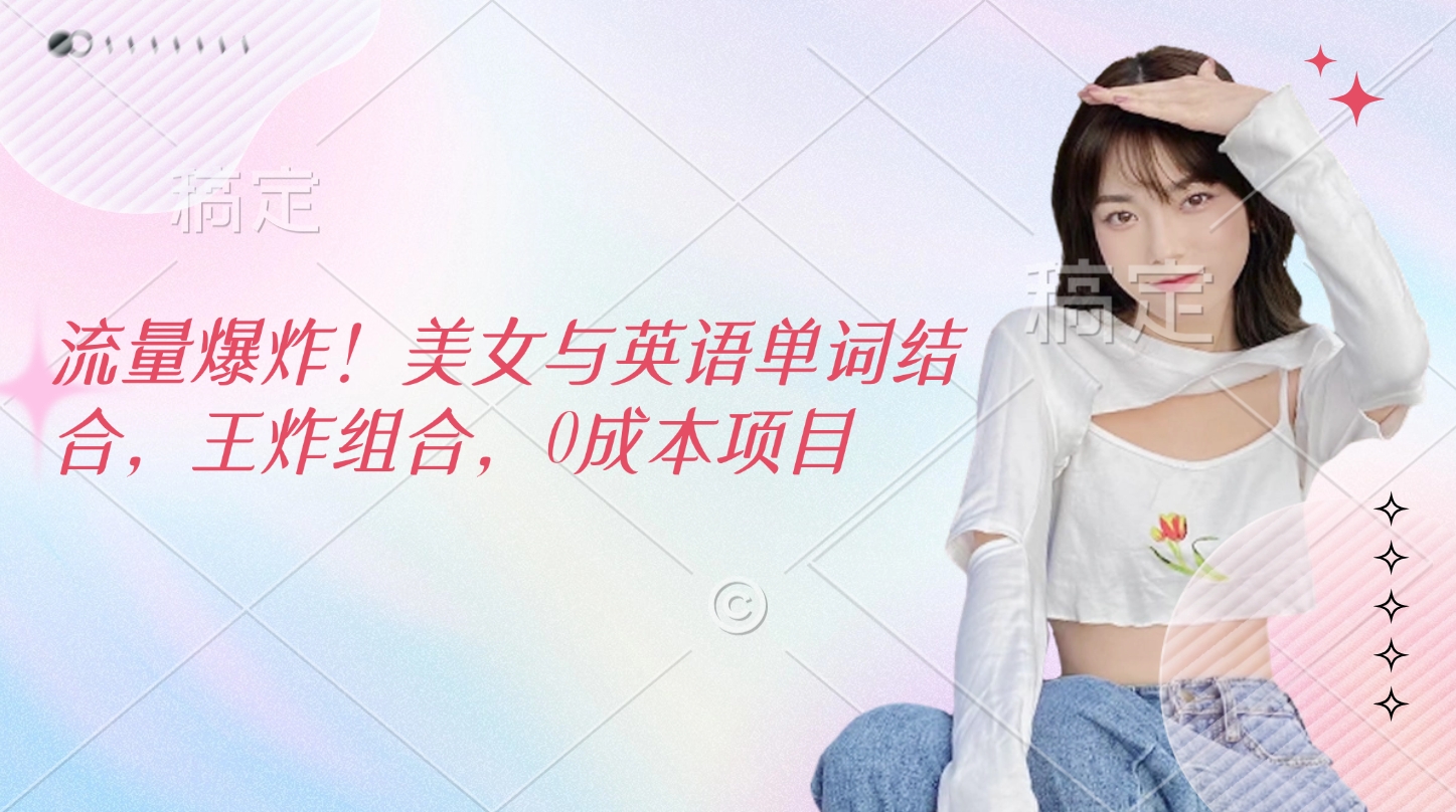流量爆炸！美女与英语单词结合，王炸组合，0成本项目-小白资源网