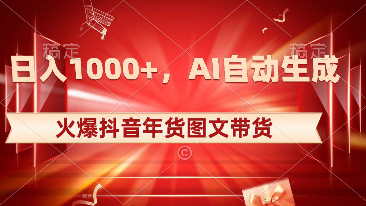 日入1000+火爆抖音年货图文带货，AI自动生成自己的年货原创图文-小白资源网