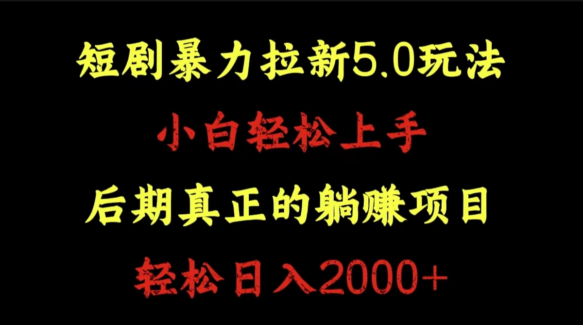 短剧暴力拉新5.0玩法。小白轻松上手。后期真正躺赚的项目。轻松日入2000+-小白资源网