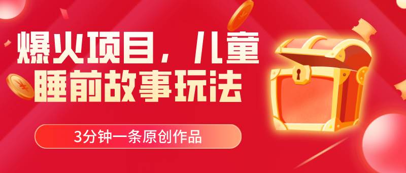 爆火项目，儿童睡筋故事玩法，3分钟一条原创作品-小白资源网