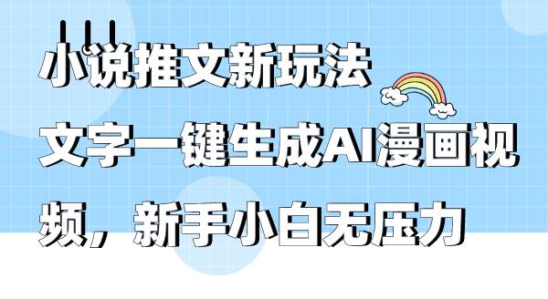 小说推文新玩法，文字一键生成AI漫画视频，新手小白无压力-小白资源网