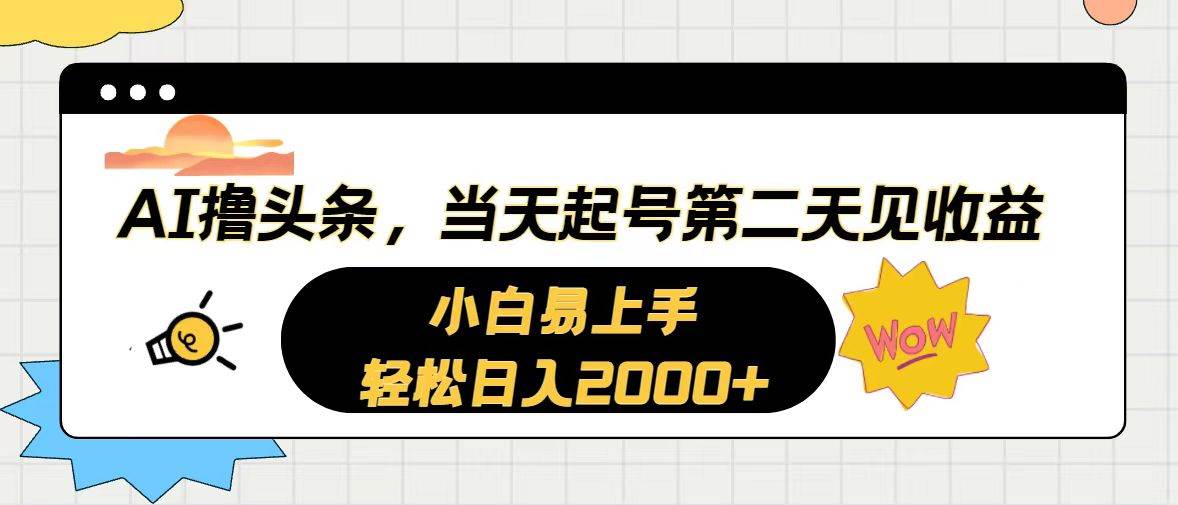 AI撸头条，当天起号，第二天见收益。轻松日入2000+-小白资源网