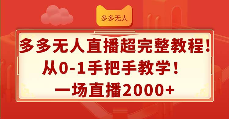 多多无人直播超完整教程!从0-1手把手教学！一场直播2000+-小白资源网
