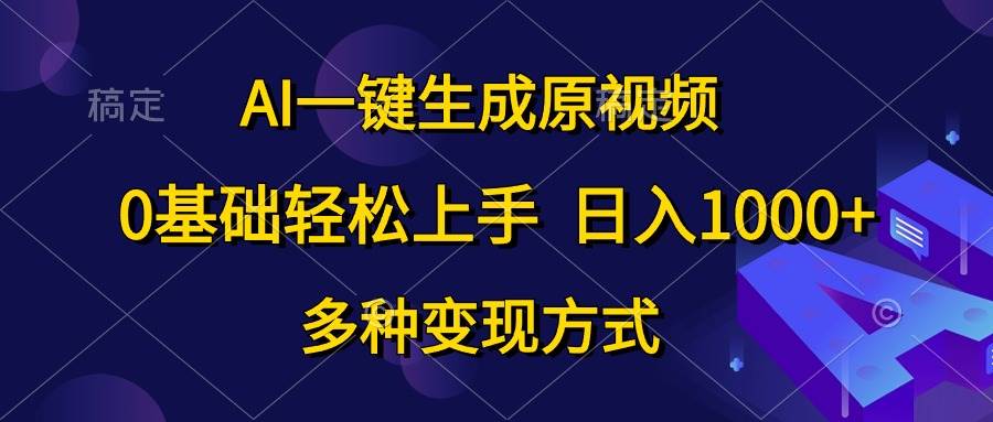 AI一键生成原视频，0基础轻松上手，日入1000+，多种变现方式-小白资源网