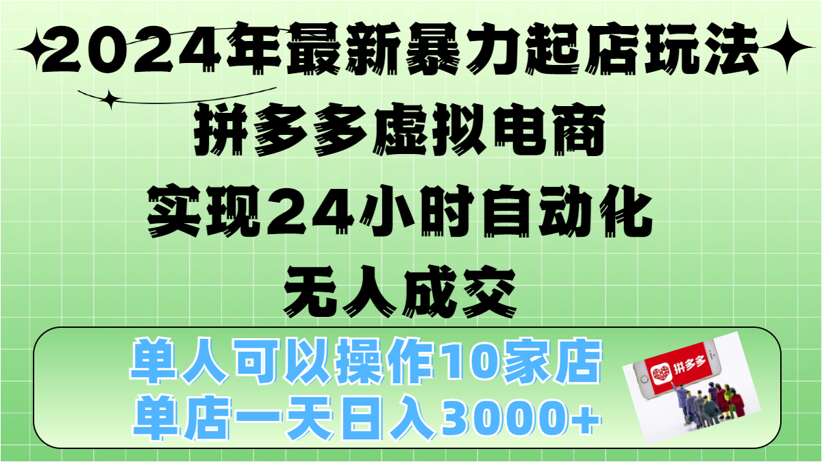 2024年最新暴力起店玩法，拼多多虚拟电商，实现24小时自动化无人成交，单人可以操作10家店，单店日入3000+-小白资源网