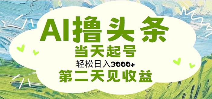 AI撸头条，轻松日入3000+无脑操作，当天起号，第二天见收益-小白资源网