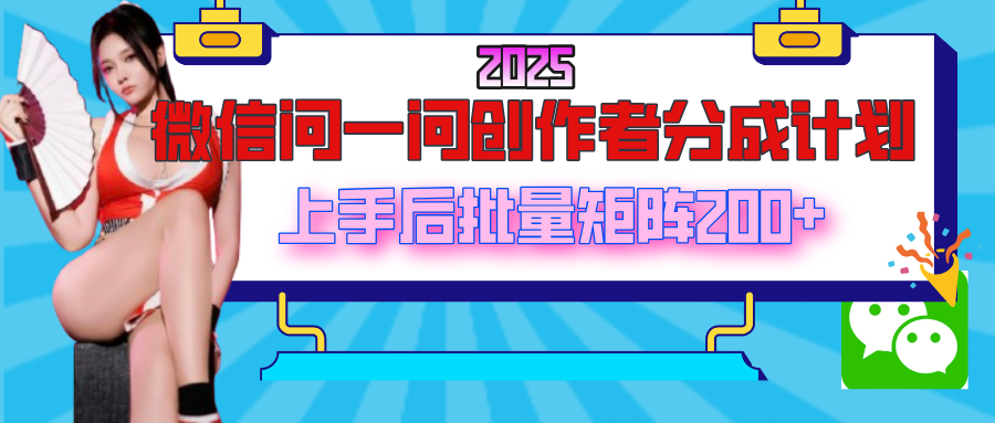 2025最新微信问一问创作者分成计划，上手后批量矩阵日入200+-小白资源网