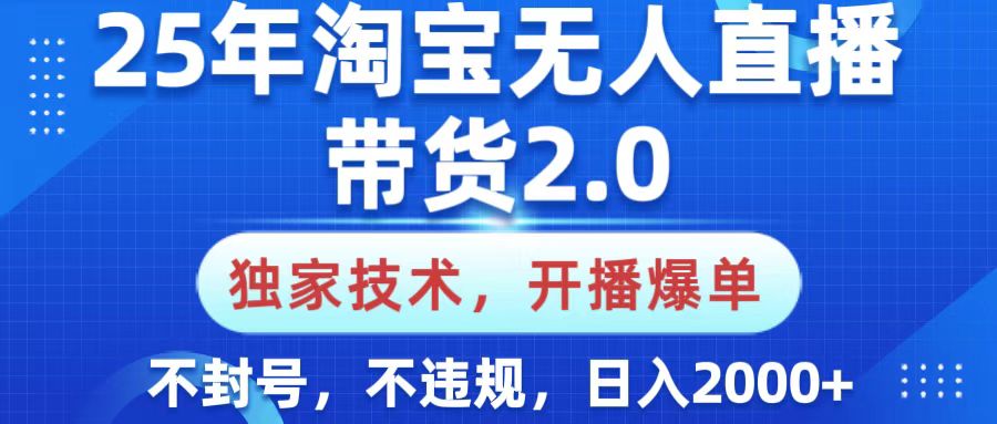 25年淘宝无人直播带货2.0,独家技术,开播爆单,纯小白易上手,不封号,不违规,,日入2000+-小白资源网