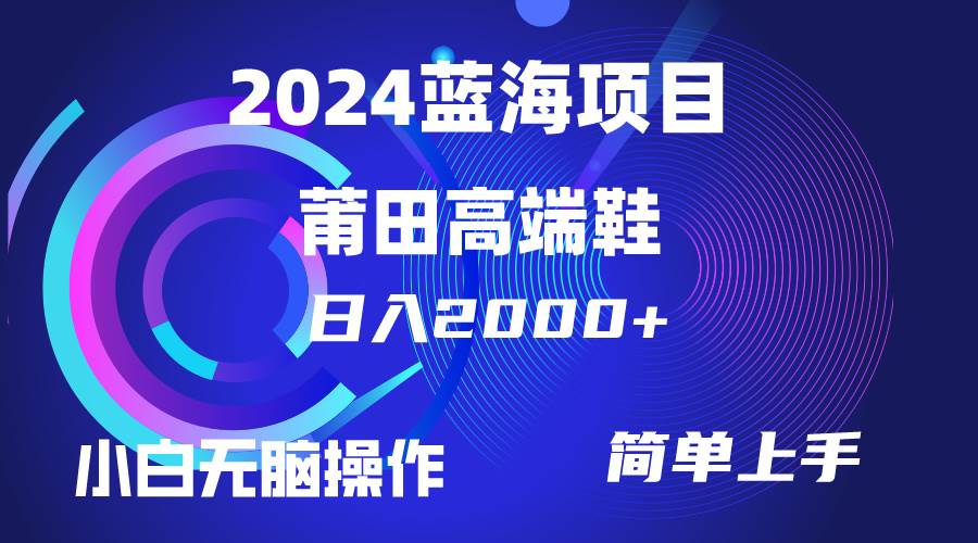 每天两小时日入2000+，卖莆田高端鞋，小白也能轻松掌握，简单无脑操作…-小白资源网