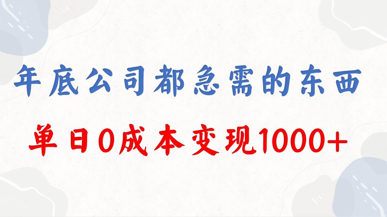 年底必做项目，每个公司都需要，今年别再错过了，0成本变现，单日收益1000-小白资源网