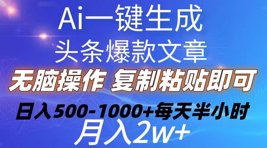Ai一键生成头条爆款文章  复制粘贴即可简单易上手小白首选 日入500-1000+-小白资源网