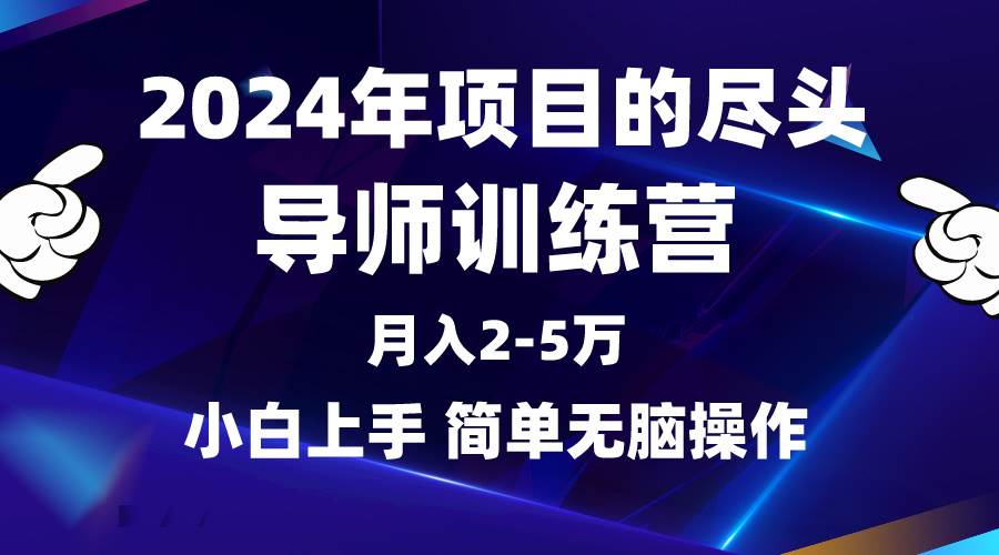 2024年做项目的尽头是导师训练营，互联网最牛逼的项目没有之一，月入3-5…-小白资源网
