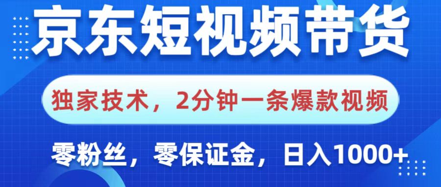 京东短视频带货,独家技术,2分钟一条爆款视频,0粉丝,0保证金,操作简单,,日入1000+-小白资源网