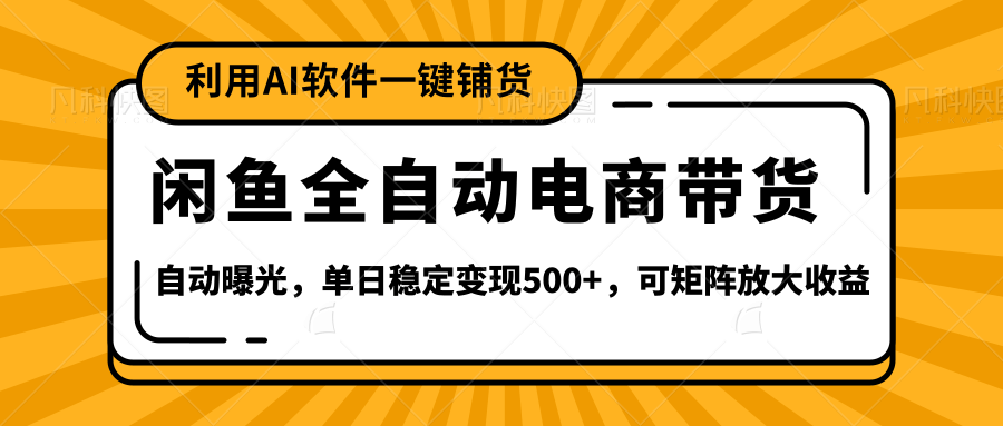 【闲鱼全自动电商带货】全新升级玩法，单日稳定变现500+，可矩阵放大收益-小白资源网