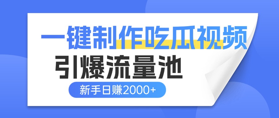一键制作爆款吃瓜视频，全平台分发引爆流量池，新手3步上手日赚2000+【流量变现指南)-小白资源网