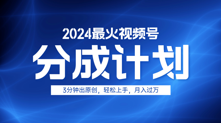 2024最火视频号分成计划3分钟出原创，轻松上手，月入过万-小白资源网