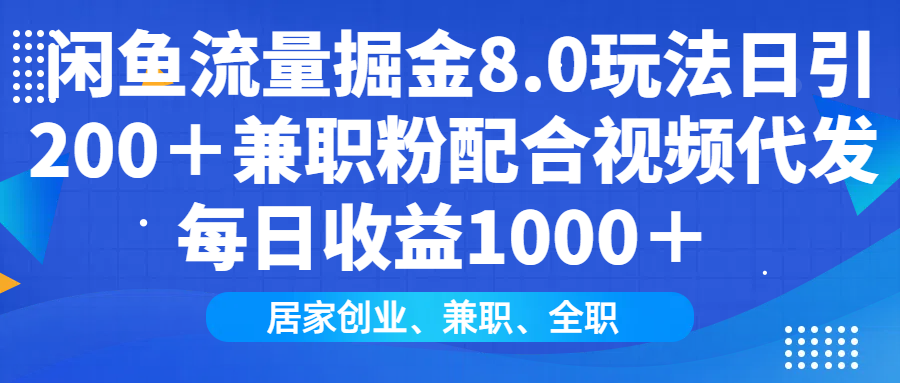 闲鱼流量掘金8.0玩法日引200＋兼职粉配合做视频代发每日收益1000＋-小白资源网