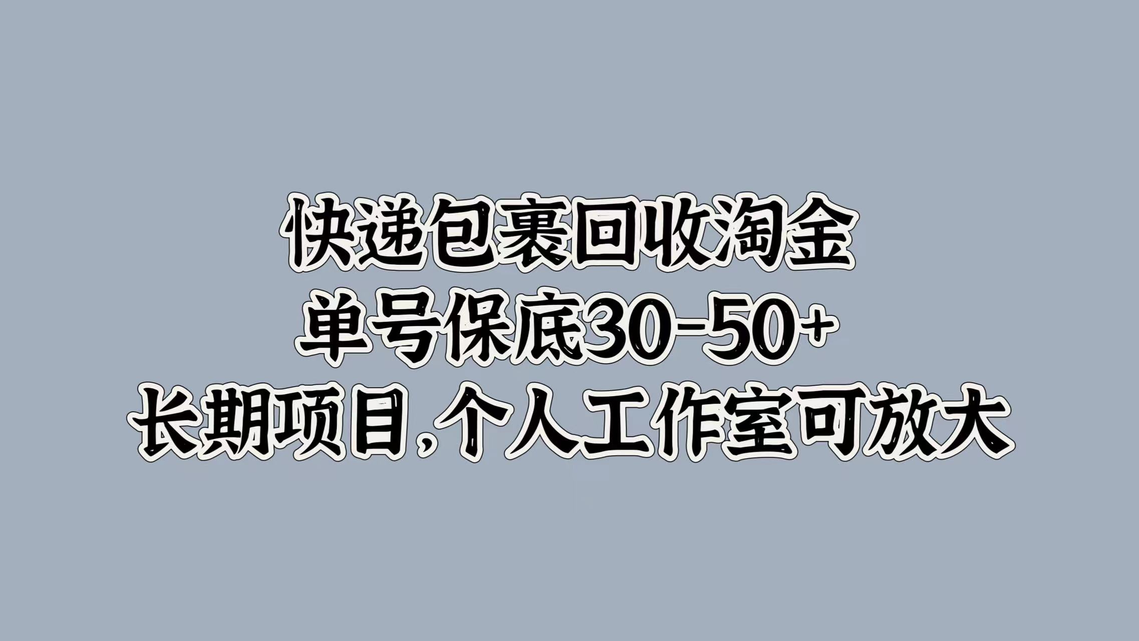 快递包裹回收淘金，单号保底30-50+，长期项目！个人工作室可放大-小白资源网