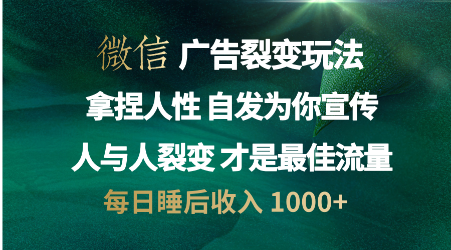 微信广告裂变法 操控人性 自发为你免费宣传 人与人的裂变才是最佳流量 单日睡后收入 1000+-小白资源网