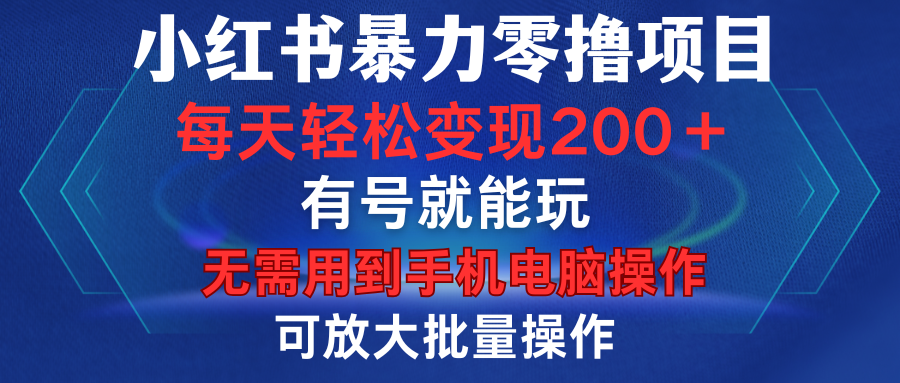 小红书暴力零撸项目，有号就能玩，单号每天变现1到15元，可放大批量操作，无需手机电脑操作-小白资源网