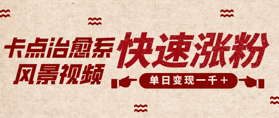 卡点治愈风景视频，快速涨粉，迅速变现，单日变现1000＋-小白资源网