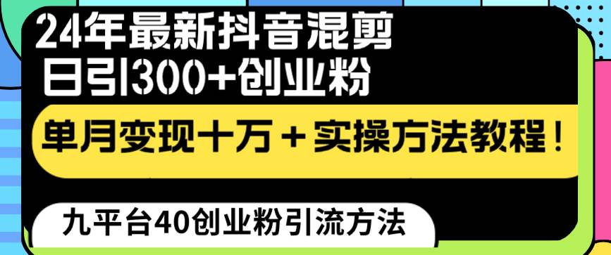 24年最新抖音混剪日引300+创业粉“割韭菜”单月变现十万+实操教程！-小白资源网