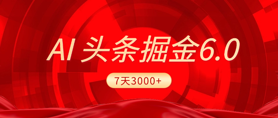 2025最新AI头条6.0，7天挣了3000+，操作很简单，小白可以照做（附详细教程）-小白资源网