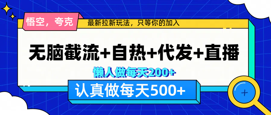 悟空、夸克拉新，无脑截流+自热+代发+直播，日入500+-小白资源网