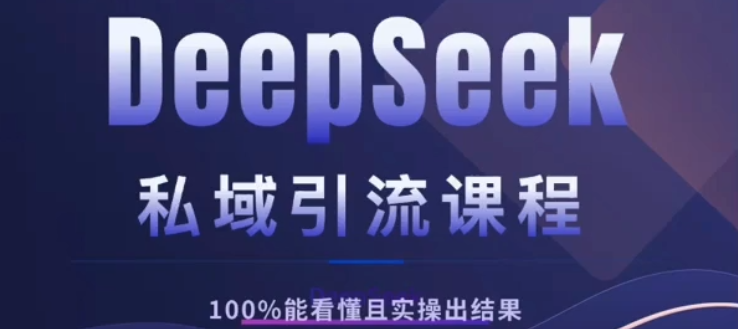 DeepSeek私域引流课程，小白也能看懂，实操必出结果，日引目标客户200+-小白资源网