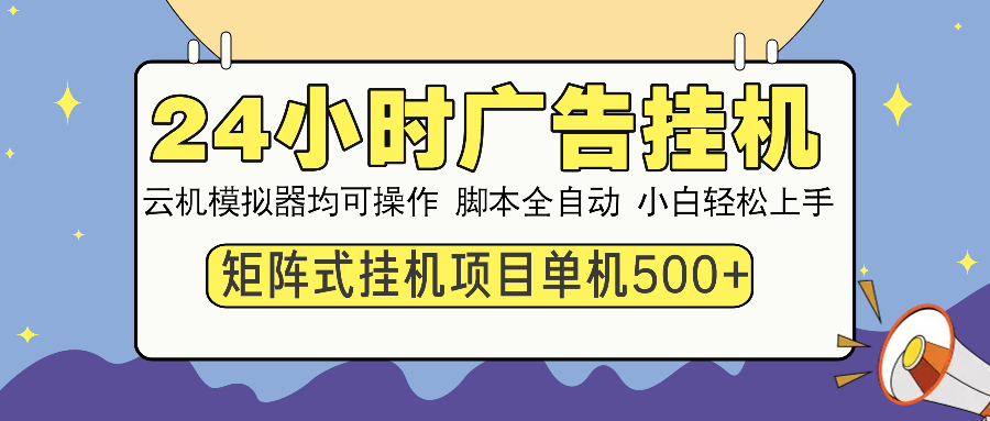 24小时广告全自动挂机，云机模拟器均可操作，矩阵挂机项目，上手难度低，单日收益500+-小白资源网