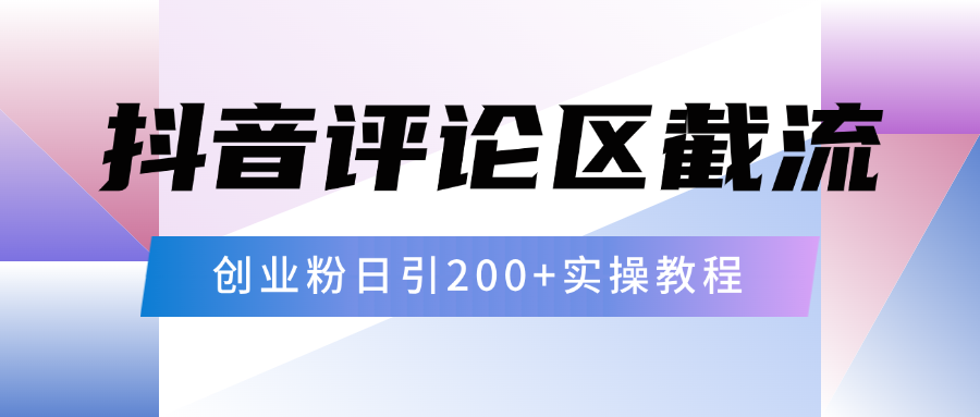 抖音评论区20字截流200+创业粉，日变现四位数实操教程-小白资源网