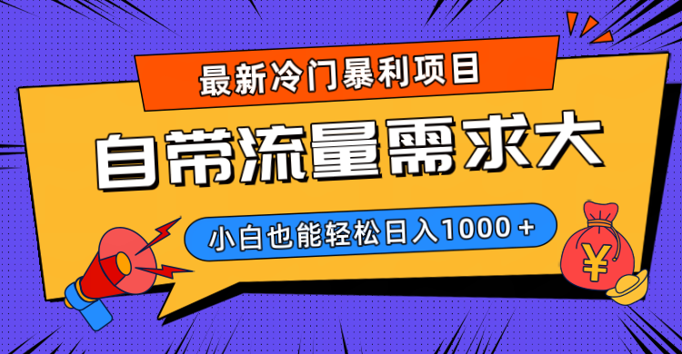 最新冷门暴利项目,自带流量需求大,小白也能轻松日入1000+-小白资源网
