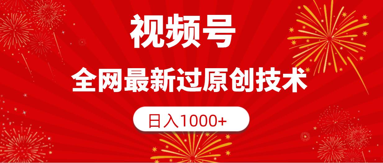 视频号，全网最新过原创技术，日入1000+-小白资源网