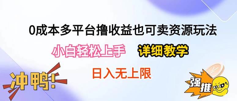 0成本多平台撸收益也可卖资源玩法，小白轻松上手。详细教学日入500+附资源-小白资源网
