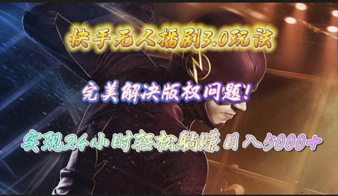 快手无人播剧3.0玩法，完美解决版权问题，实现24小时轻松躺赚日入5000+-小白资源网