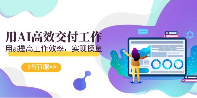 天选 打工人-用AI高效交付工作，用ai提高工作效率，实现摸鱼（19节视频课）-小白资源网