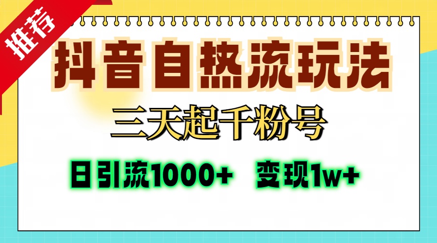 抖音自热流打法，三天起千粉号，单视频十万播放量，日引精准粉1000+，变现1w+-小白资源网