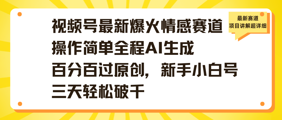 视频号最新爆火情感赛道操作简单全程AI生成百分百过原创，新手小白号三天轻松破千-小白资源网