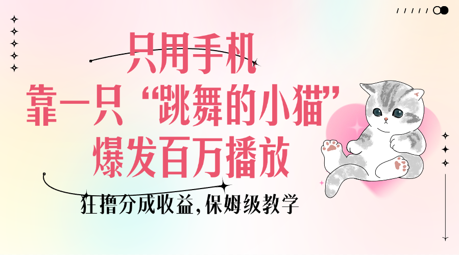 只用手机靠一只“跳舞的小猫”爆发百万播放，狂撸分成收益，保姆级教学-小白资源网