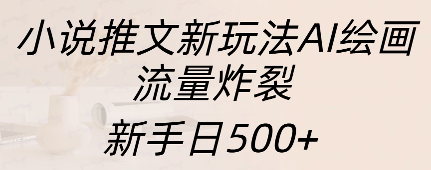 小说推文新玩法AI绘画，流量炸裂，新手日入500+-小白资源网