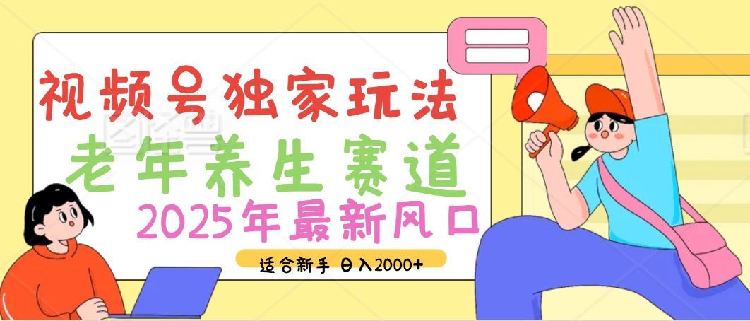 2025年疯传独家秘籍!视频号老年养生赛道惊现神技,零门槛搬运,日进斗金 2000+-小白资源网
