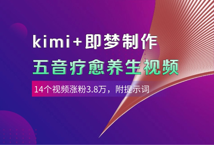 kimi+即梦制作AI五音疗愈养生视频，14个视频涨粉3.8万，多种变现方式，附提示词-小白资源网