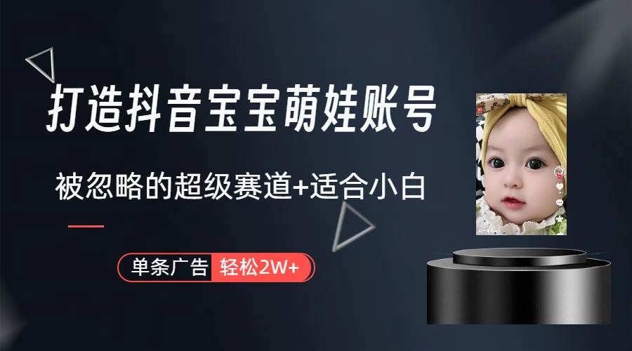 打造抖音宝宝账号，一条广告2W，大部分人忽略的超级赛道（教程+素材+软件）-小白资源网