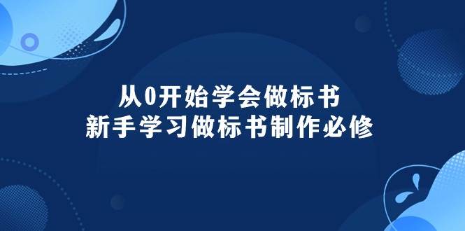 从0开始学会做标书：新手学习做标书制作必修（95节课）-小白资源网