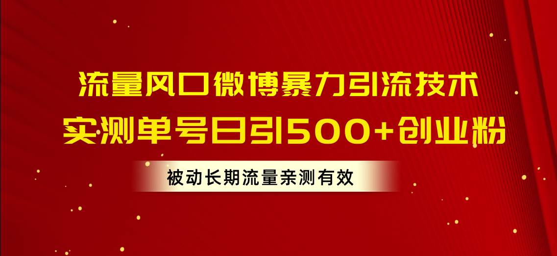 流量风口微博暴力引流技术，单号日引500+创业粉，被动长期流量-小白资源网